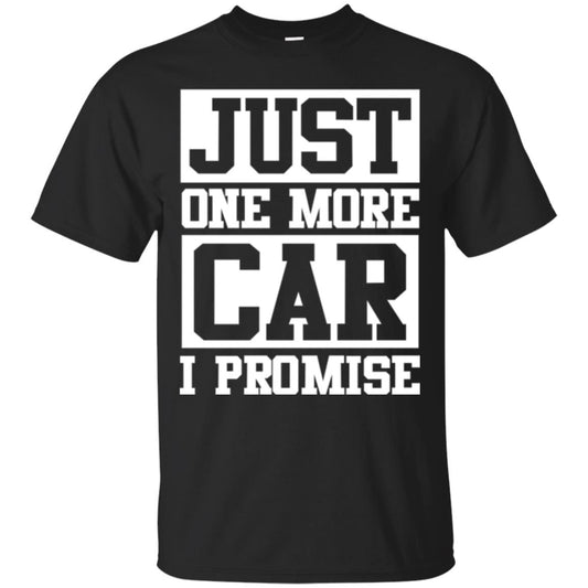 Just One More Car I Promise Car Lover Shirt Black