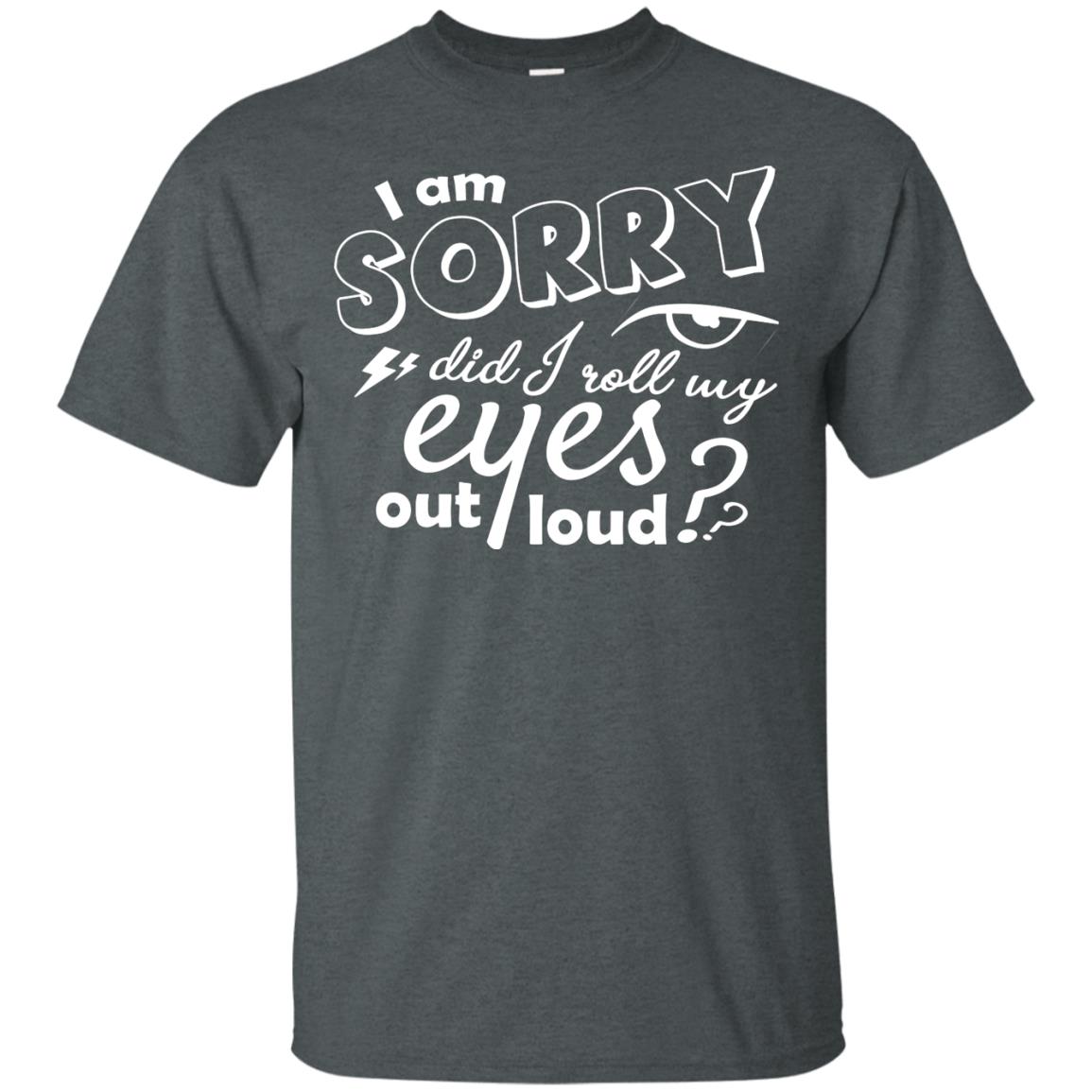 I'm Sorry Did I Roll My Eyes Out Loud Pardon Day Shirt Dark Heather