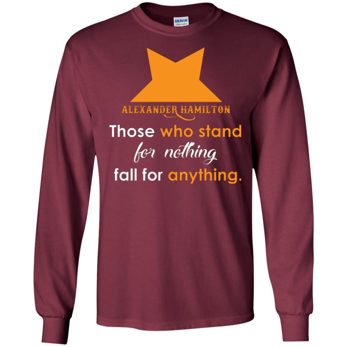 Alexander Hamilton T-shirt Alexander Hamilton Those Who Stand For Nothing Fall For Anything Maroon