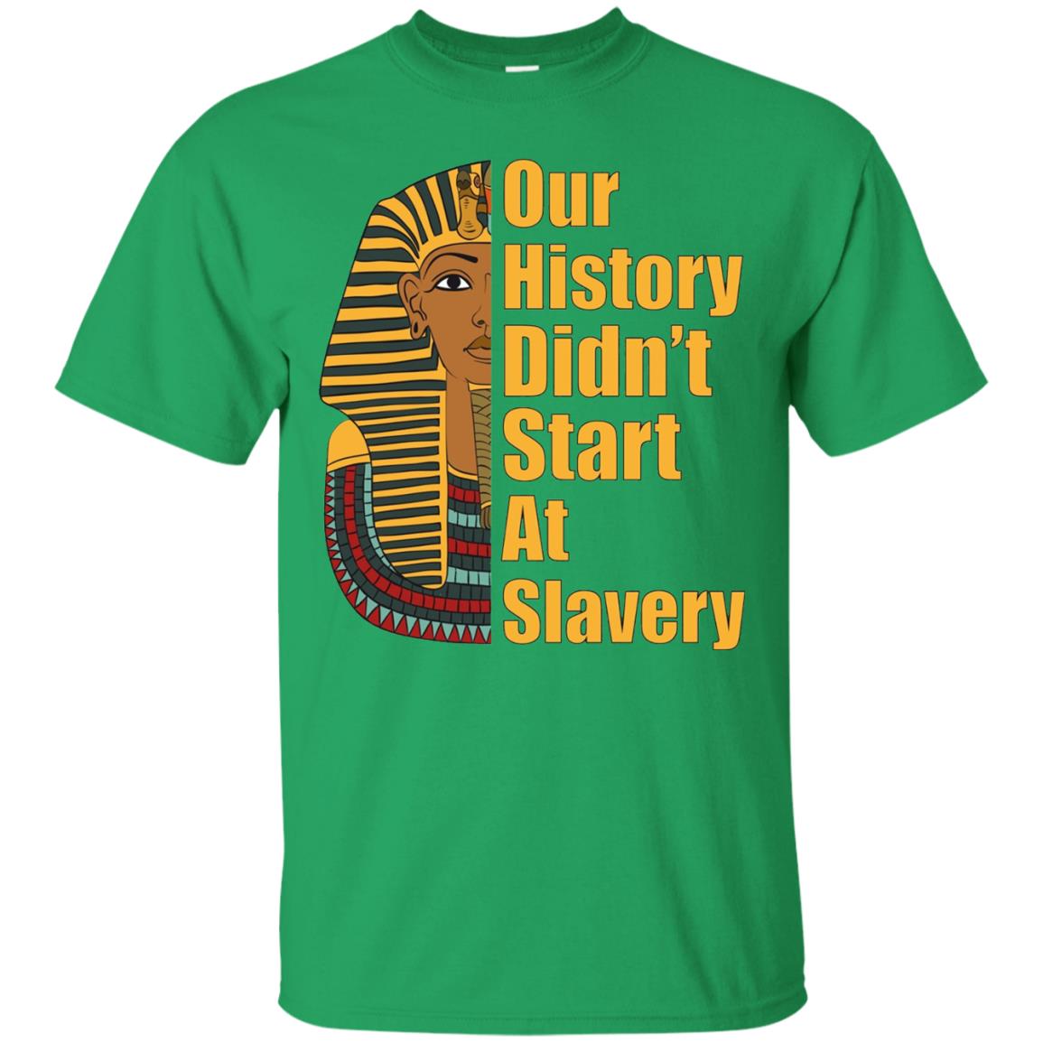 Proud African American T-shirt Black History Didn_t Start At Slavery Irish Green