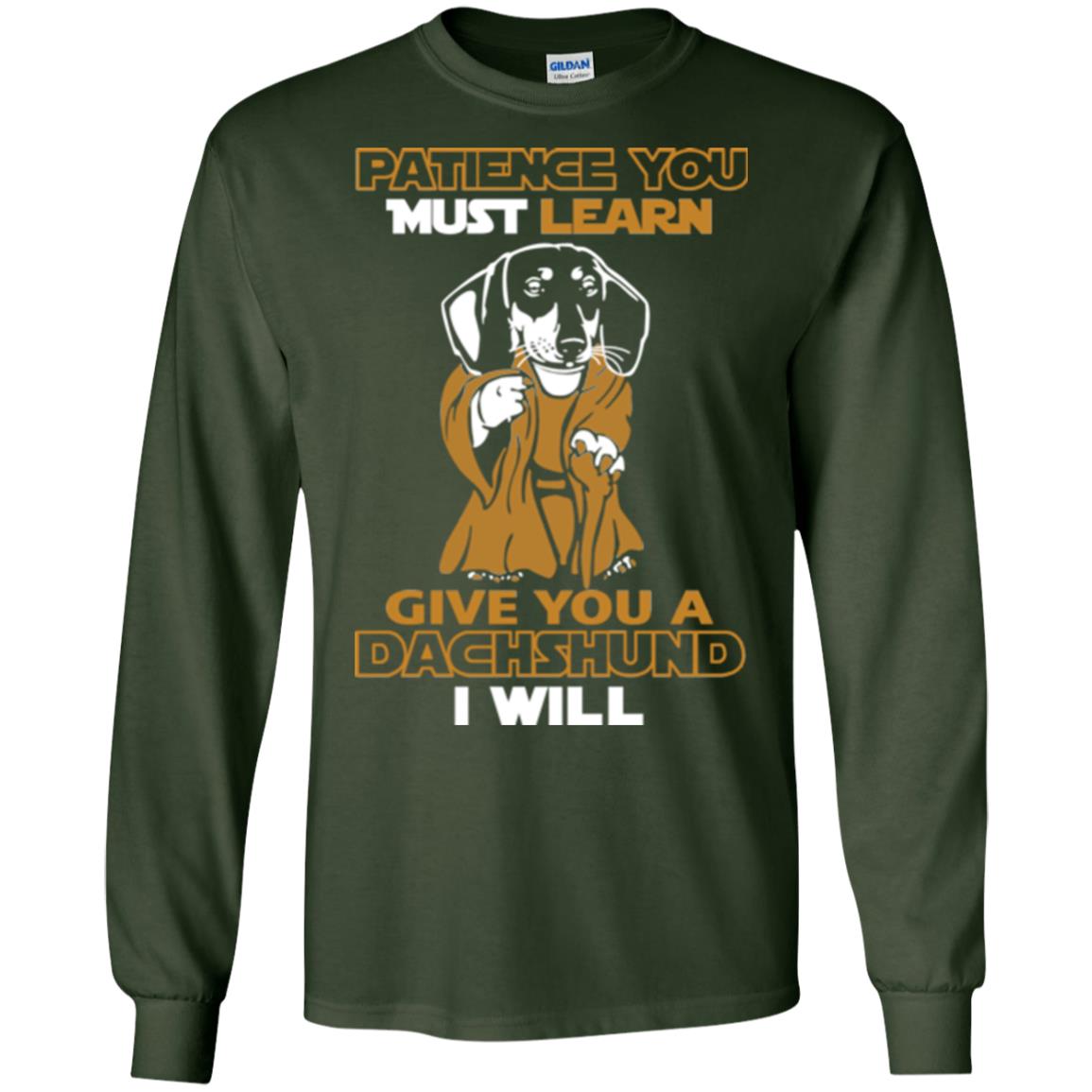 Dog Shirt Patience You Must Learn Give You A Dachshund I Will Forest Green