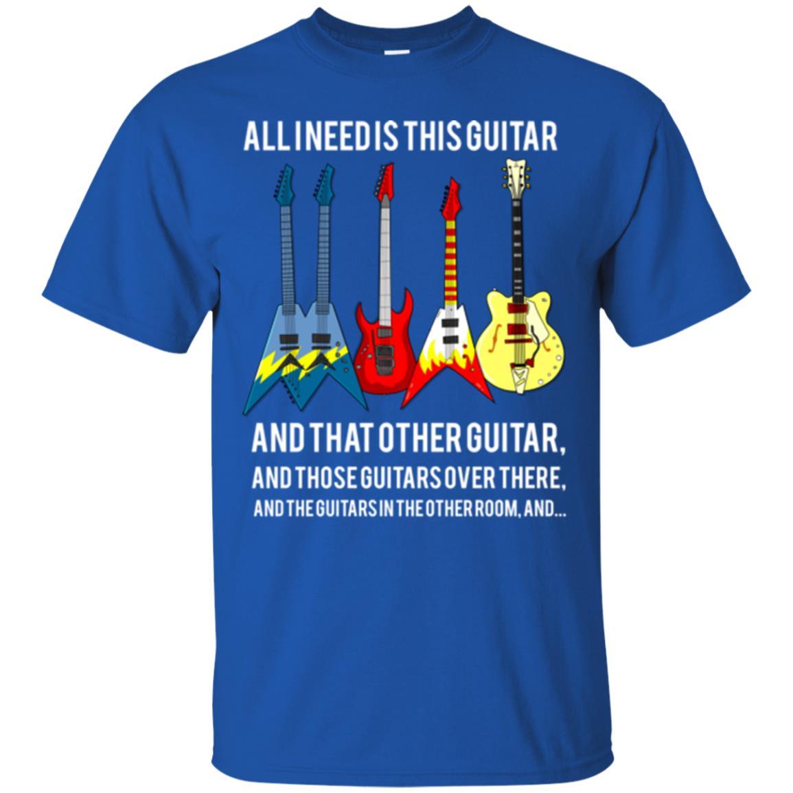 Guitarist T-shirt All I Need Is This Guitar And That Other Guitar Royal