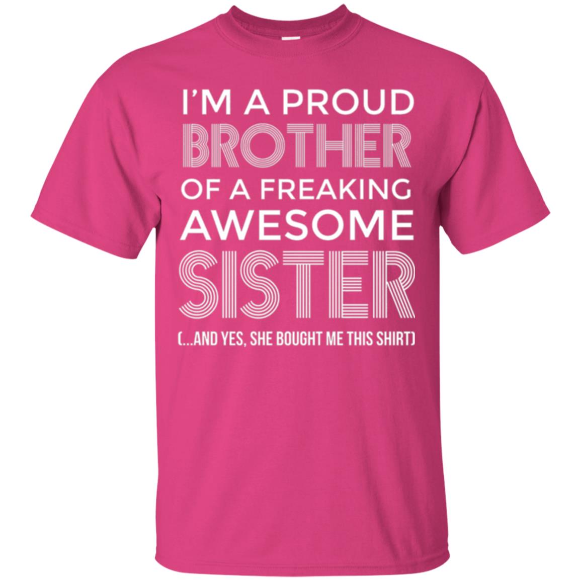 Brother T-shirt I_m A Proud Brother Of Freaking Awesome Sister And Yes She Bought Me This Shirt Heliconia