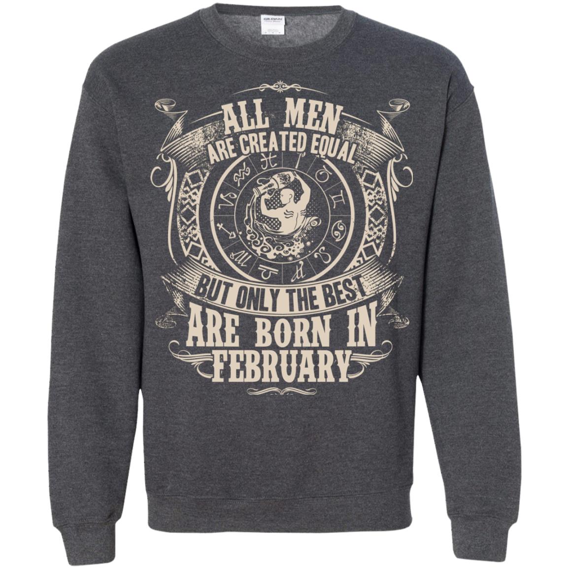 All Men Are Created Equal, But Only The Best Are Born In February T-shirt Dark Heather