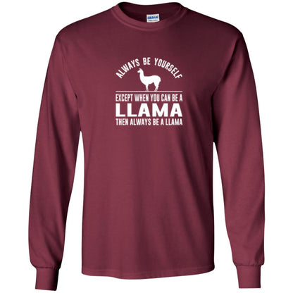 Llama T-shirt Always Be Yourself - Except When You Can Be A Llama Maroon