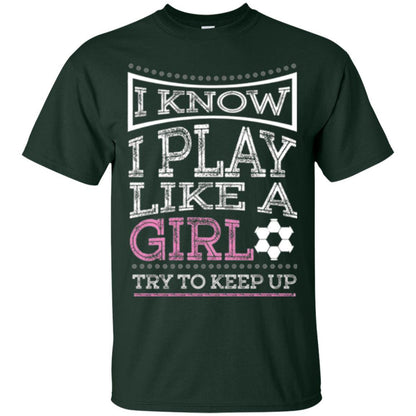 Soccer T-shirt I Know I Play Like A Girl