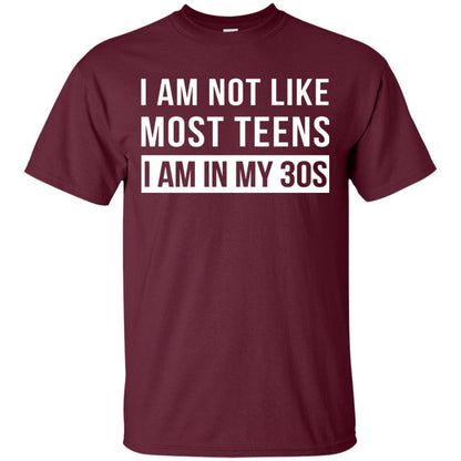 I Am Not Like Most Teens I Am In My 30s Shirt Maroon