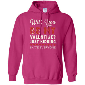 Will You Be My Valentine Just Kidding I Hate Everyone ShirtG185 Gildan Pullover Hoodie 8 oz.