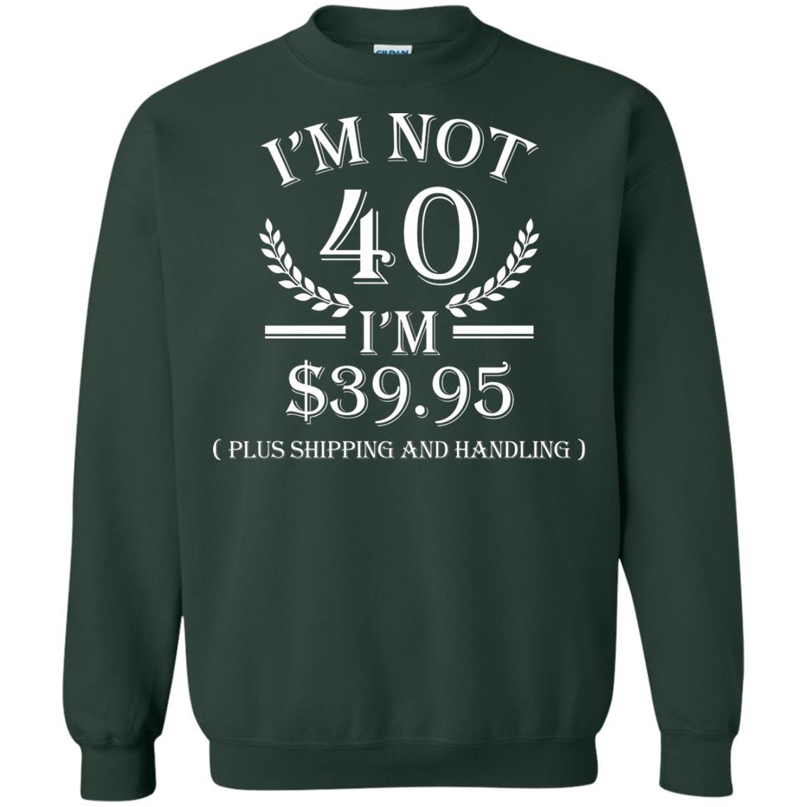Brithday T-shirt I'm Not 40 I'm $39.95 Forest Green