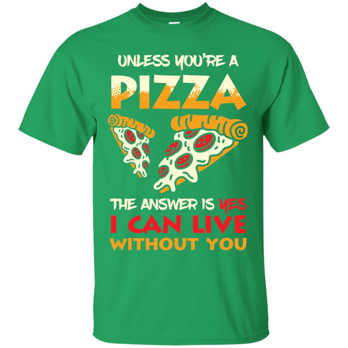 Unless You_re A Pizza The Answer Is Yes Pizza Lover Shirt Irish Green