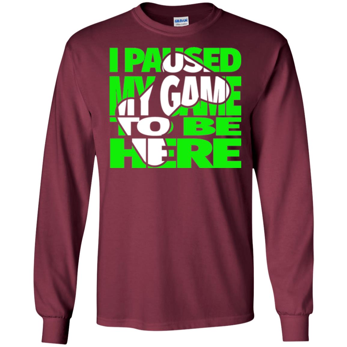 Gamer T-shirt I Paused My Game To Be Here Maroon