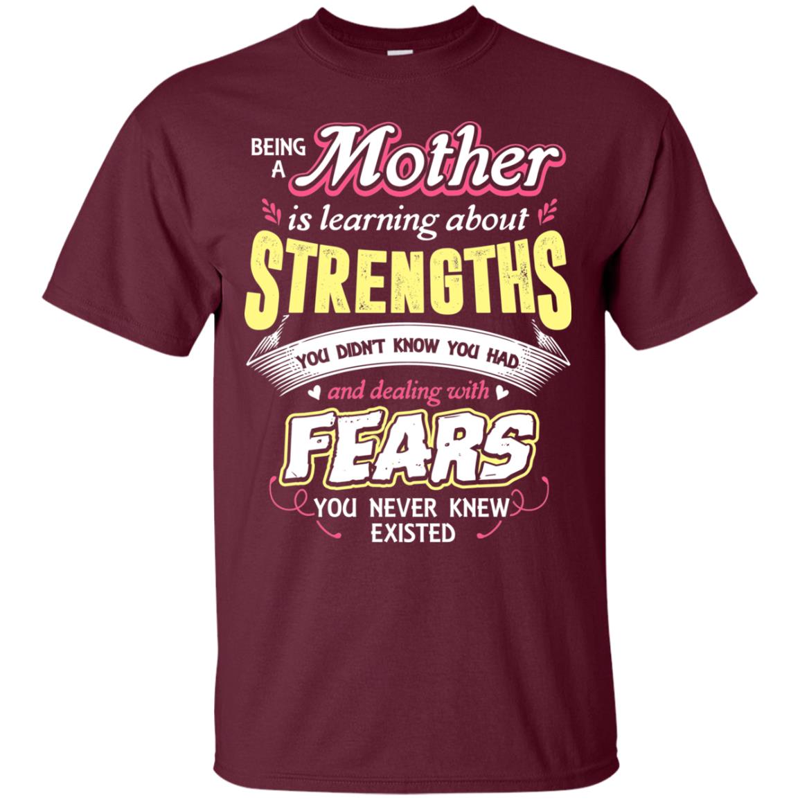 Being A Mother Is Learning About Strengths You Dont Know You Had And Deal With Fears You Never Knew Existed Maroon