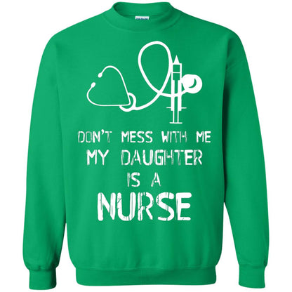 Don’t Mess With Me My Daughter Is A Nurse Funny Nurse Shirt For Parents Irish Green