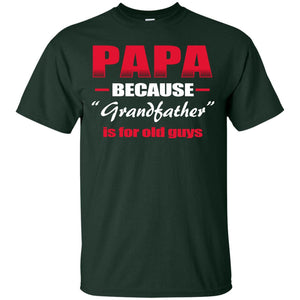 Papa Because Grandfather Is For Old Guys Grandpas ShirtG200 Gildan Ultra Cotton T-Shirt