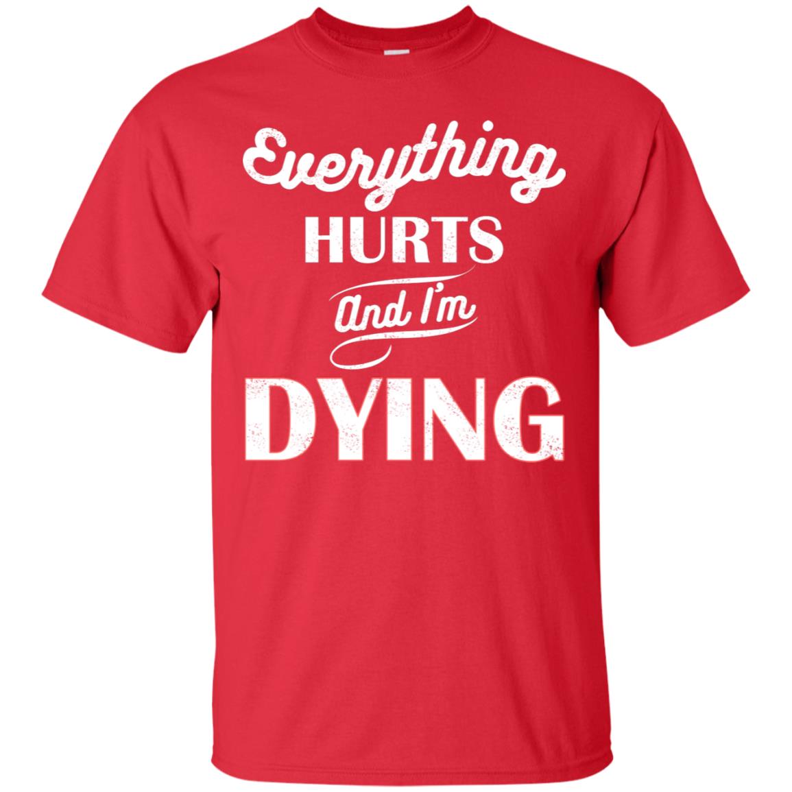 Everything Hurt And I'm Dying Best Quote Shirt Red