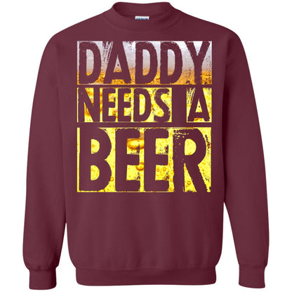Daddy Needs A Beer Shirt For Dad Loves Beer Maroon