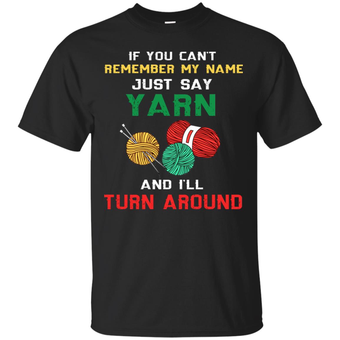 If You Cant Remember My Name Just Say Yarn And I Will Turn Around Shirt Black