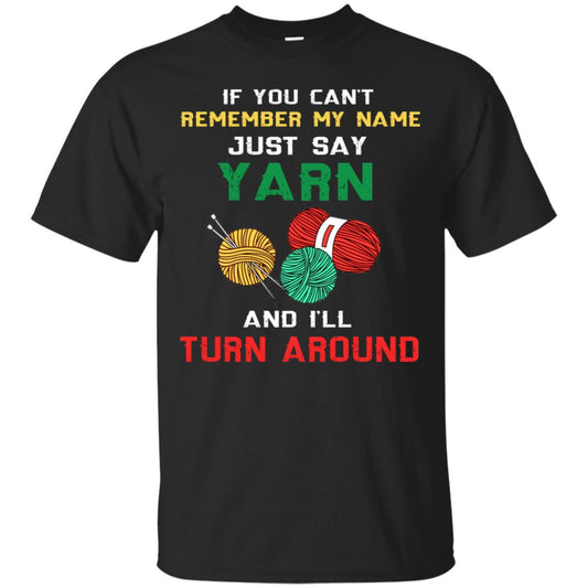 If You Cant Remember My Name Just Say Yarn And I Will Turn Around Shirt Black