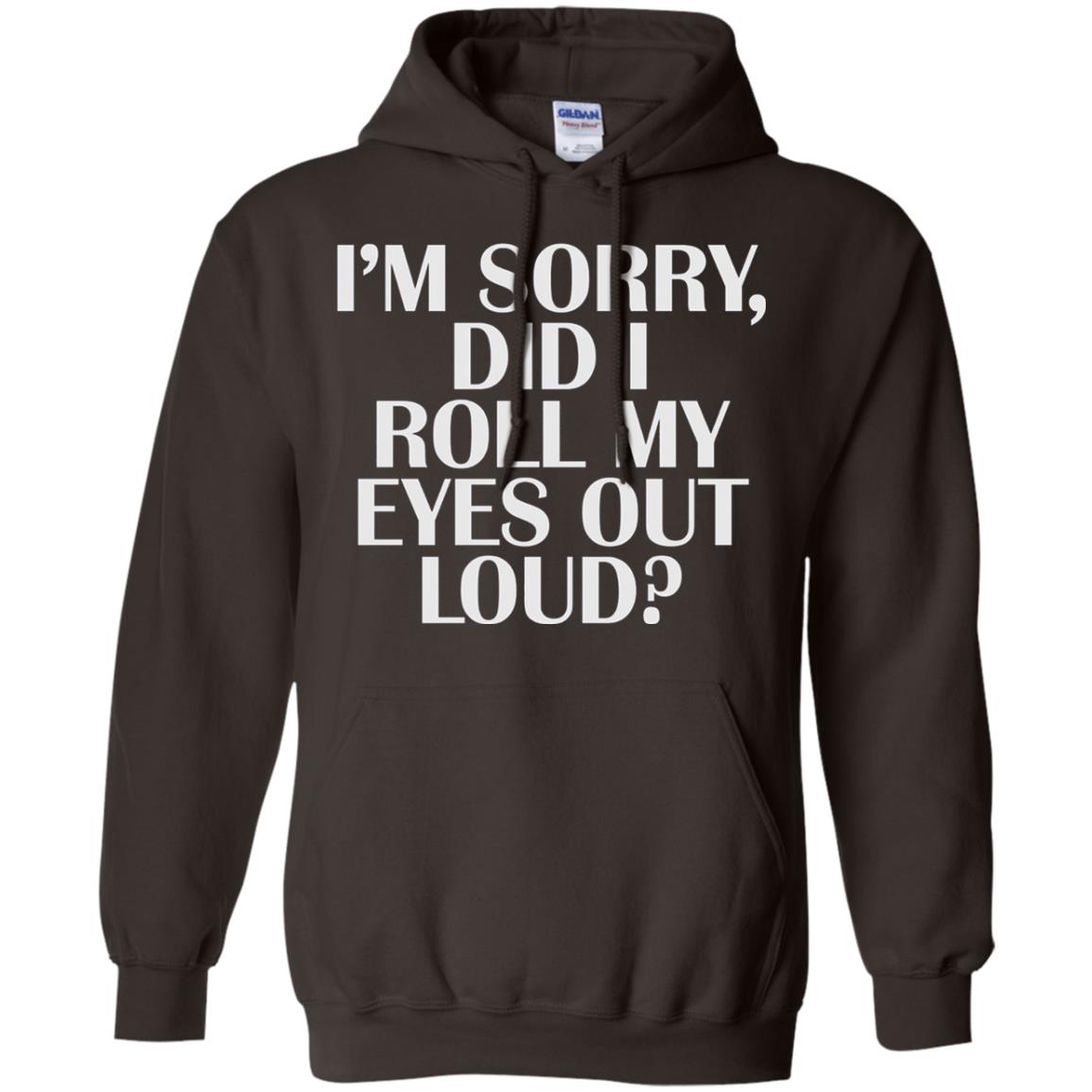 I_m Sorry Did I Roll My Eyes Out Loud T-shirt Dark Chocolate