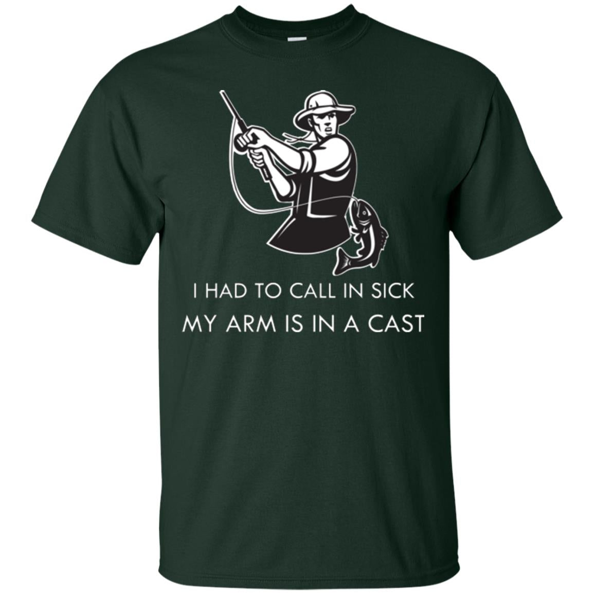 Fisherman T-shirt I Had To Call In Sick My Arm Is In A Cast Forest