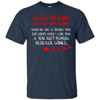 Sleigh My Nam When No One Around You Saying Baby I Love You If You Ain't Playing Reindeer Games Shirt Navy
