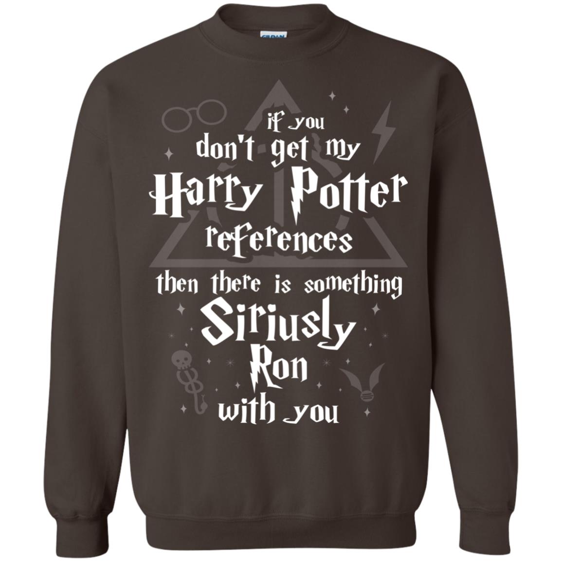 If You Don_t Get My Harry Potter References Then There Is Something Siriusly Ron With You Harry Potter Fan T-shirt Dark Chocolate
