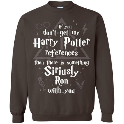 If You Don_t Get My Harry Potter References Then There Is Something Siriusly Ron With You Harry Potter Fan T-shirt Dark Chocolate