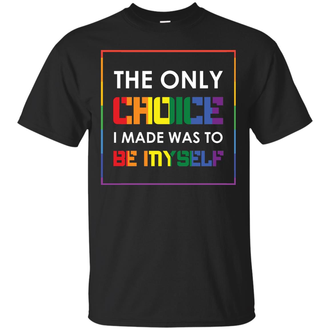 The Only Choice I Made Was To Be Myself Pride Month 2018 Lgbt Shirt Black