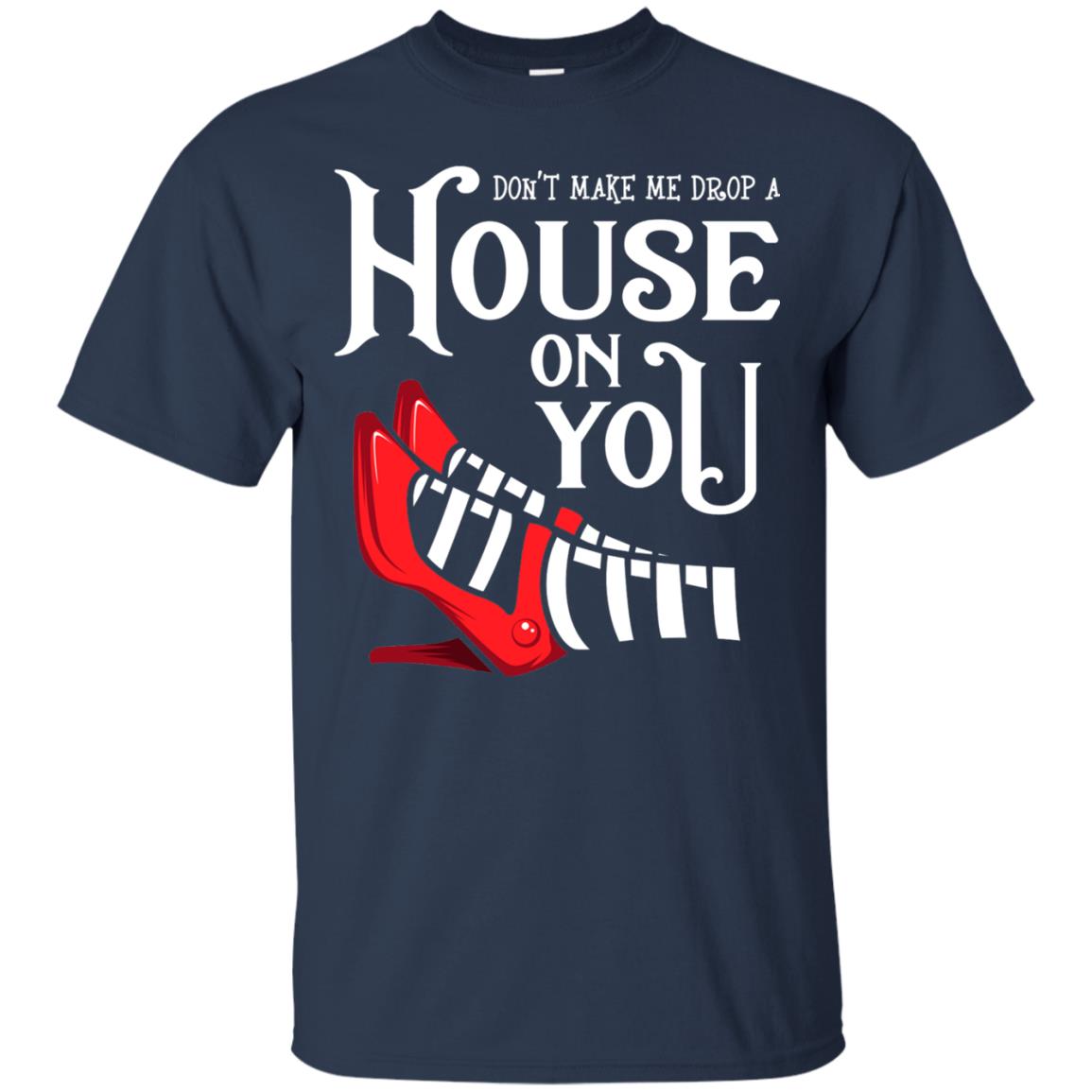 Dont Make Me Drop A House On You Shirt Navy