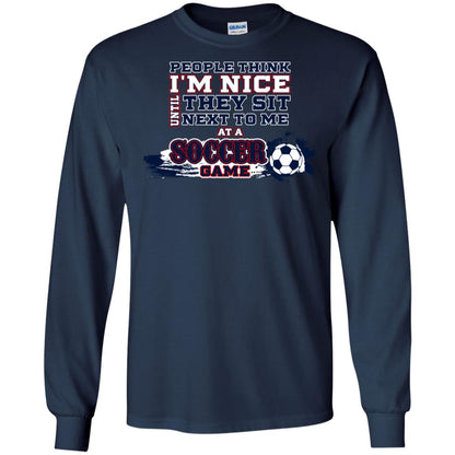 People Think I'm Nice Until They Sit Next To Me At A Soccer Game Shirt For Mens Or Womens Navy