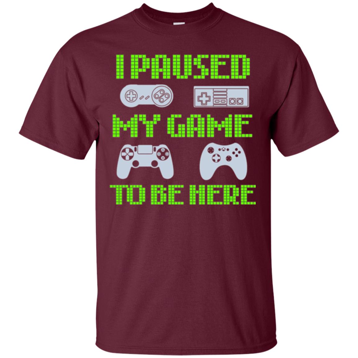 Gamer T-shirt I Paused My Game To Be Here Maroon