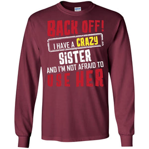 Back Off I Have A Crazy Sister And I_m Not Afraid To Use Her Sister ShirtG240 Gildan LS Ultra Cotton T-Shirt