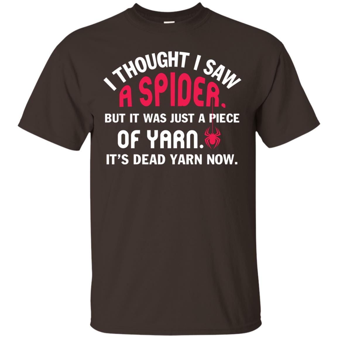 I Thought I Saw A Spider But It Was Just A Piece Of Yarn It’s Dead Yarn Now Funny Spider T-shirt Dark Chocolate