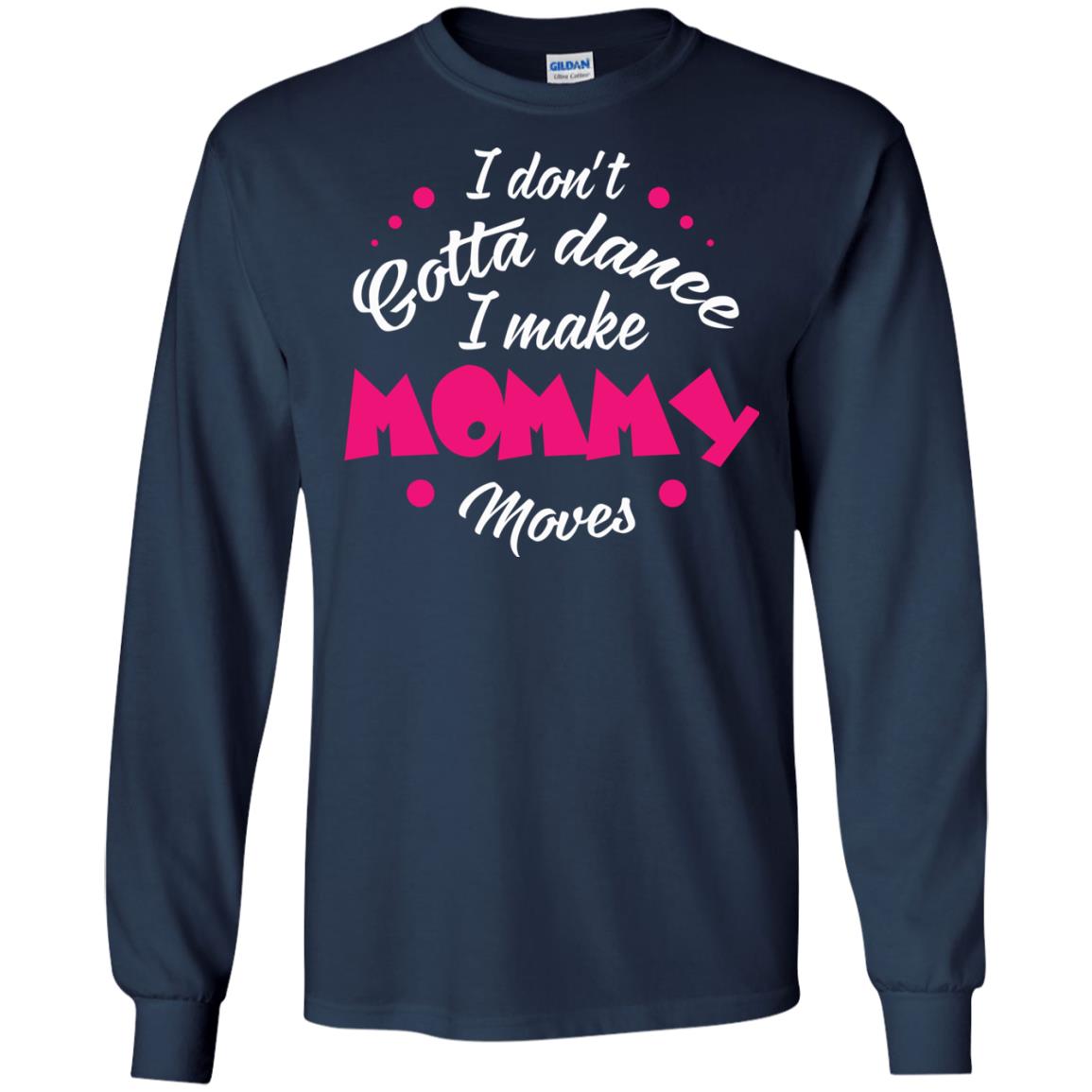 Dancing Mom T-shirt I Don_t Gotta Dance I Make Mommy Moves Mom Navy
