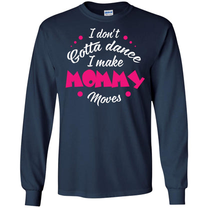 Dancing Mom T-shirt I Don_t Gotta Dance I Make Mommy Moves Mom Navy