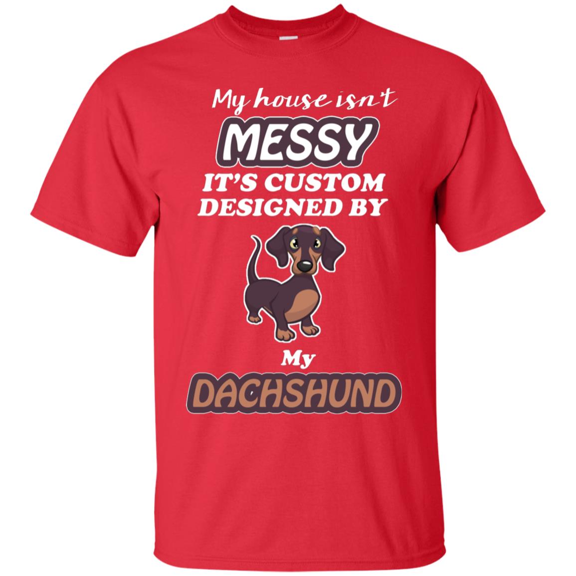My House Is Messy It's Custom Designed By My Dachshund Shirt Red