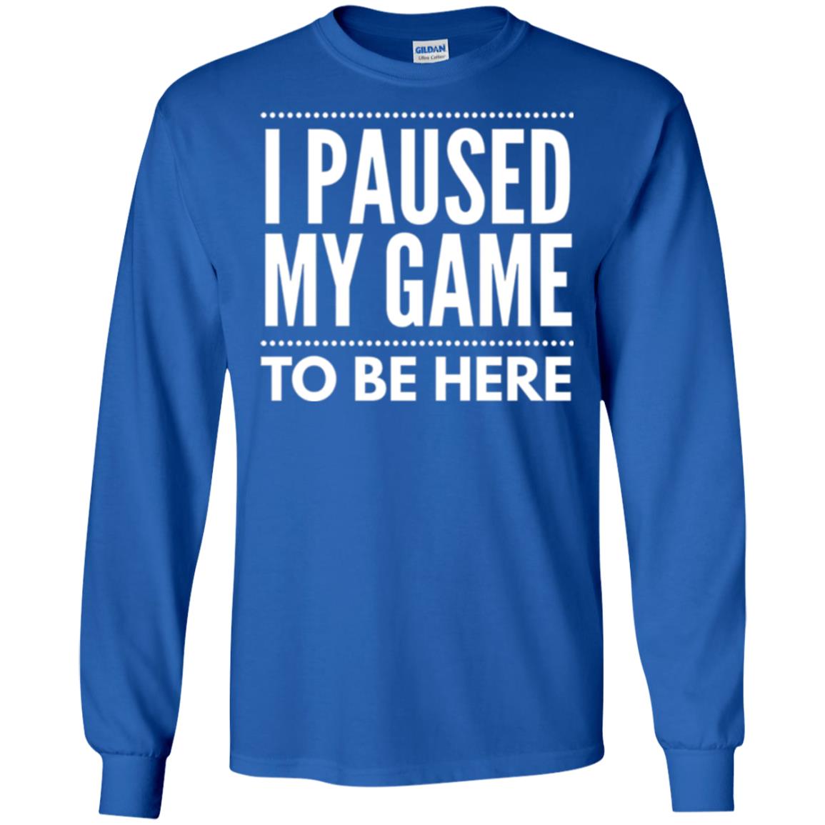 Gamer T-shirt I Paused My Game To Be Here Royal