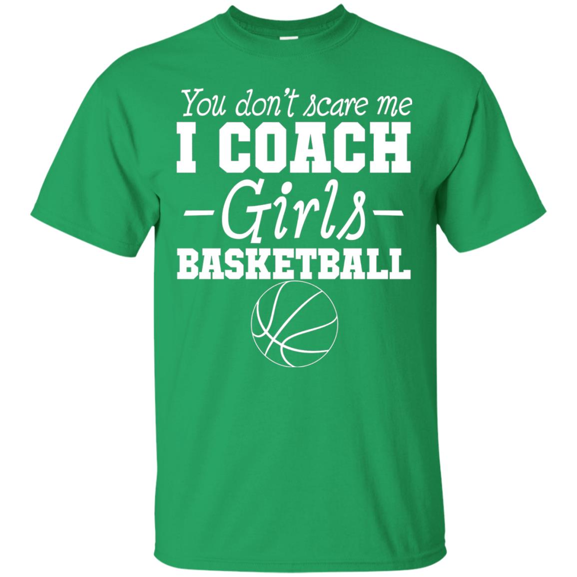You Don_t Scare Me I Coach Girls Basketball T-shirt Irish Green