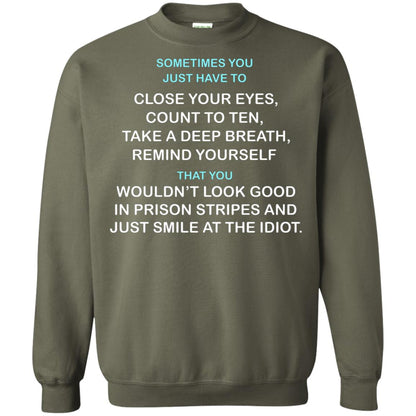 Sometimes You Just Have To Close Your Eyes Count To Ten Take A Deep Breath Remind Yourself That You Wouldn't Look Good In Prison Stripes And Just Smile At The Idiot Military Green