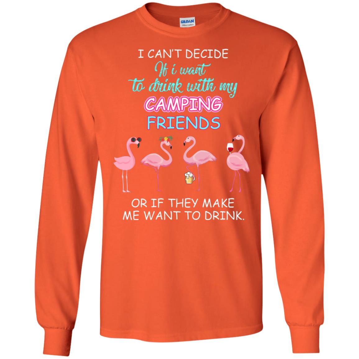 I Can't Decide If I Want To Drink With My Camping Friends Or If They Make Me Want To Drink Orange