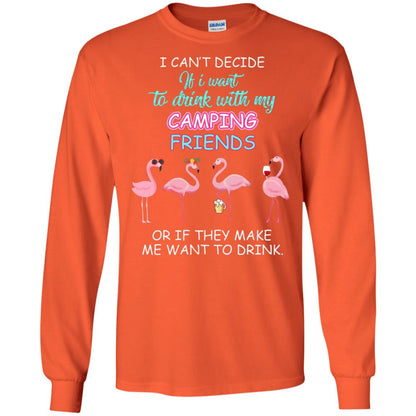 I Can't Decide If I Want To Drink With My Camping Friends Or If They Make Me Want To Drink Orange