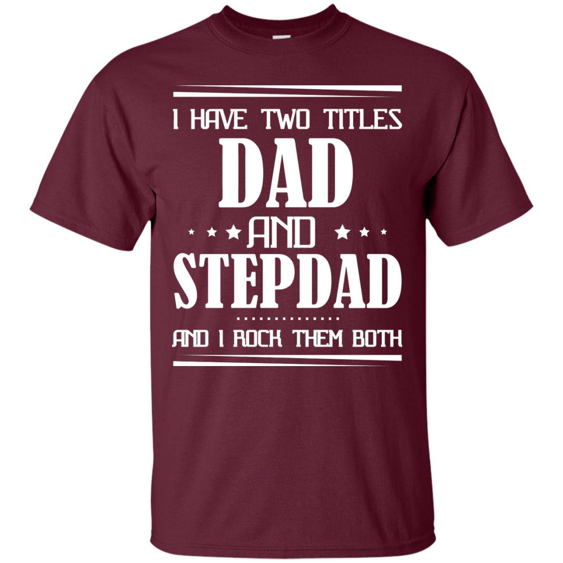 I Have Two Titles Dad And Step Dad And I Rock Them Both Shirt Maroon