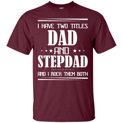 I Have Two Titles Dad And Step Dad And I Rock Them Both Shirt Maroon