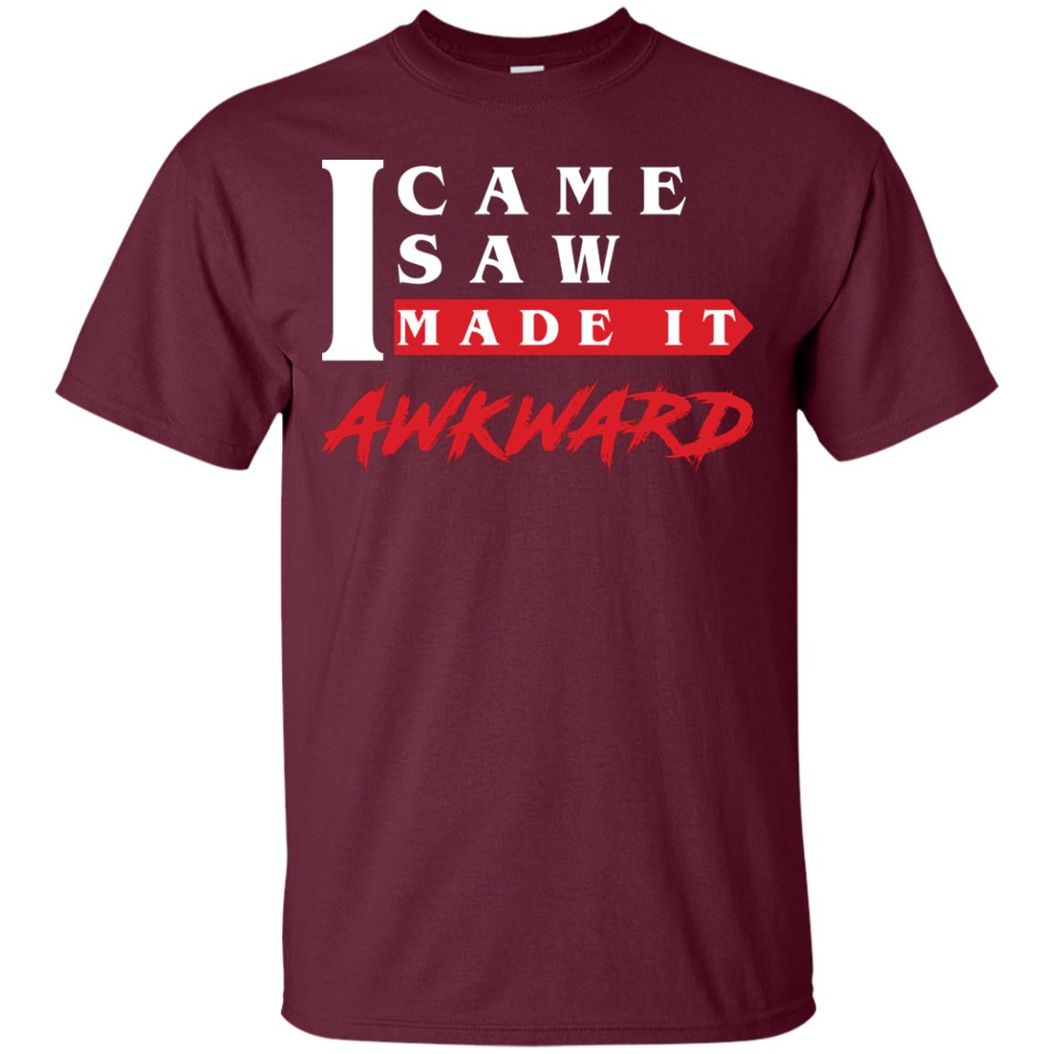 I Came I Saw I Made It Awkward Cool Saying T-shirt Maroon