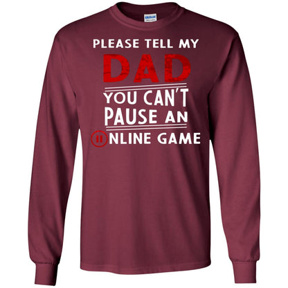 Please Tell My Dad You Cant Pause An Online Game Gaming Shirt Maroon