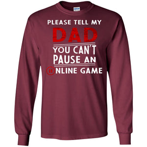 Please Tell My Dad You Cant Pause An Online Game Gaming ShirtG240 Gildan LS Ultra Cotton T-Shirt