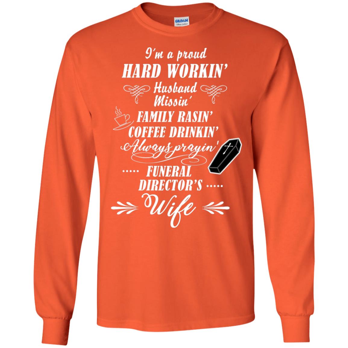 I'm A Proud Hard Workin' Husband Missin' Family Rasin' Coffee Drinkin' Always Prayin' Funeral Director's Wife Orange