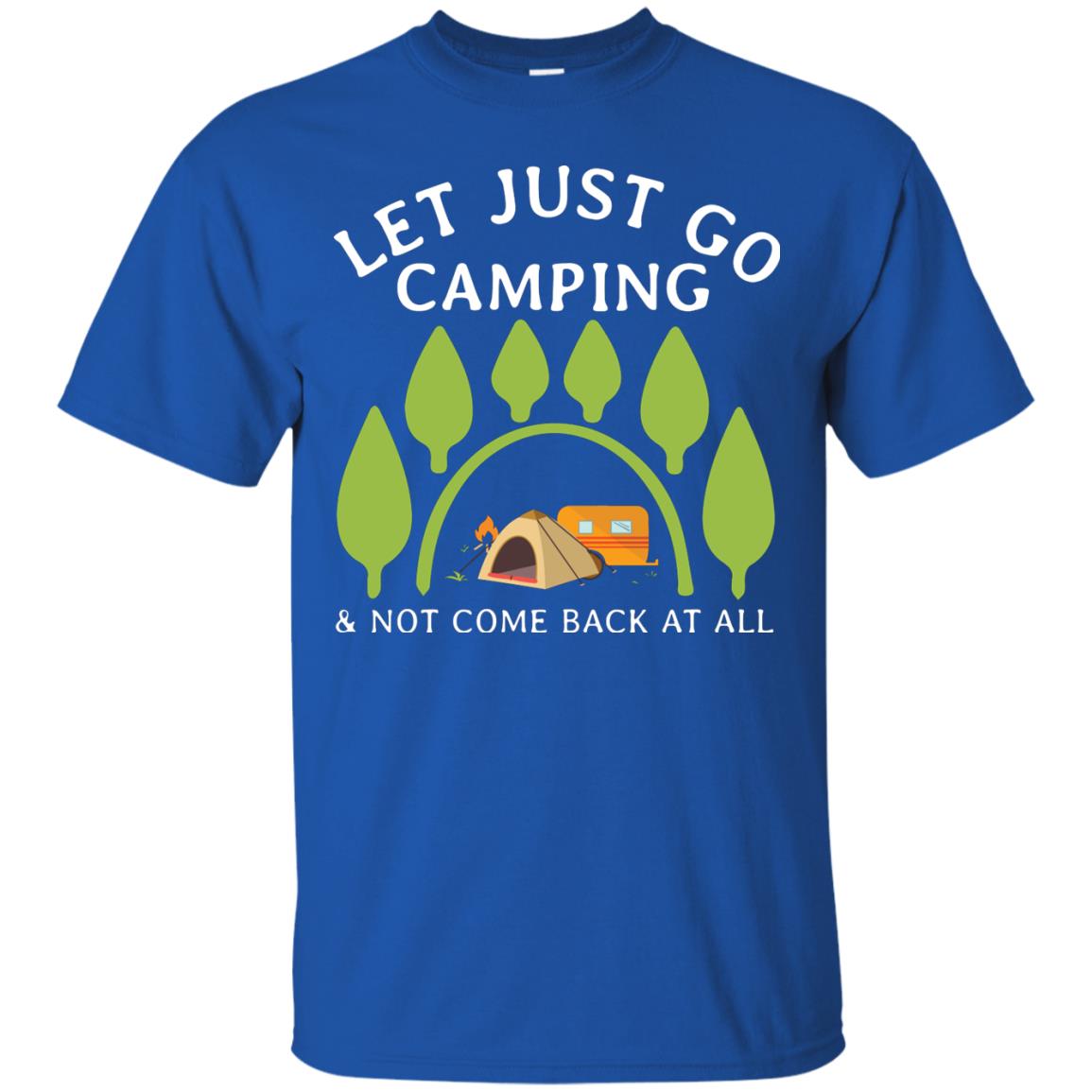 Let Just Go Camping And Not Come Back At All Camper Shirt Royal