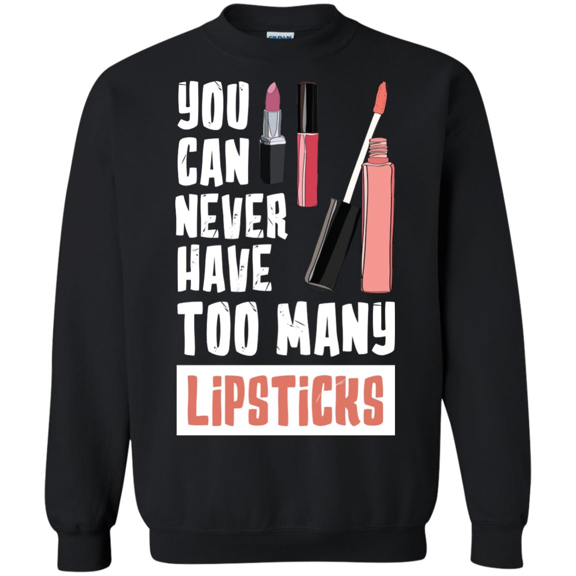 You Can Never Have Many Lipsticks ShirtG180 Gildan Crewneck Pullover Sweatshirt 8 oz.