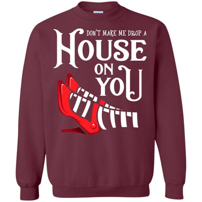 Dont Make Me Drop A House On You Shirt Maroon